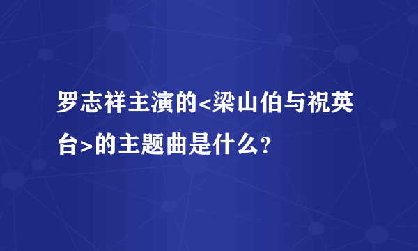 罗志祥主演的<梁山伯与祝英台>的主题曲是什么？