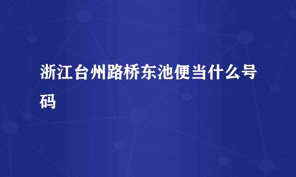 浙江台州路桥东池便当什么号码