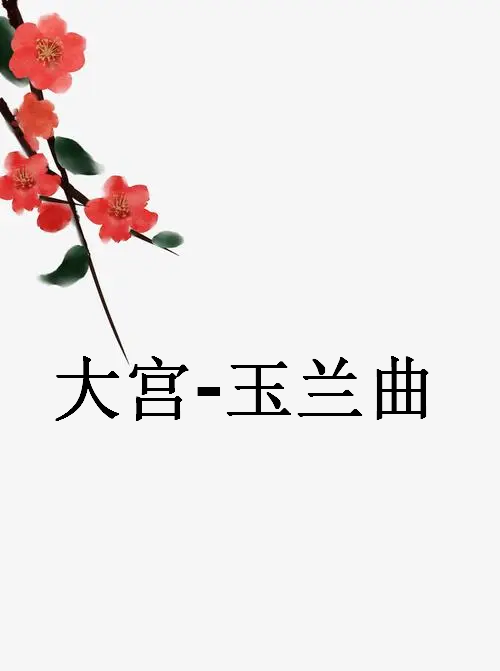 《大宫-玉兰曲》txt下载在线阅读全文,求百度网盘云资源