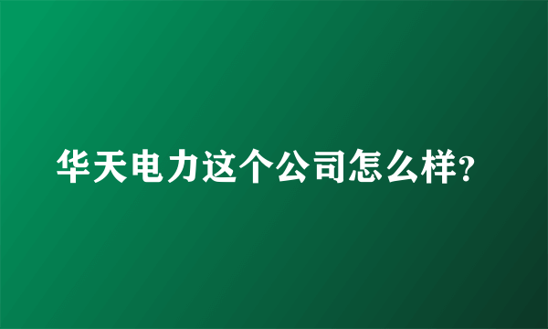 华天电力这个公司怎么样？