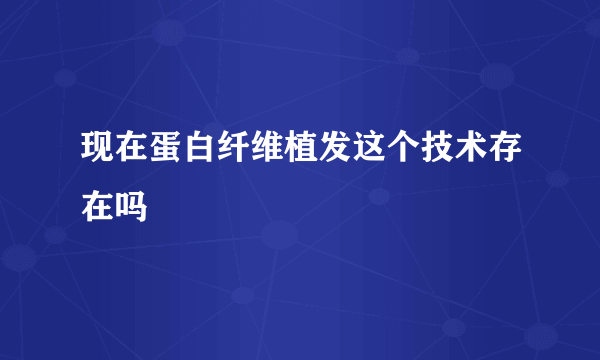 现在蛋白纤维植发这个技术存在吗