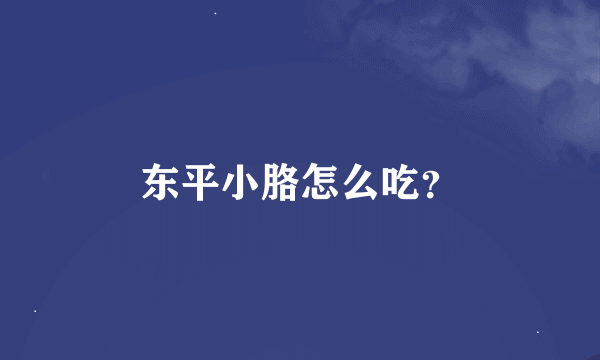 东平小胳怎么吃？