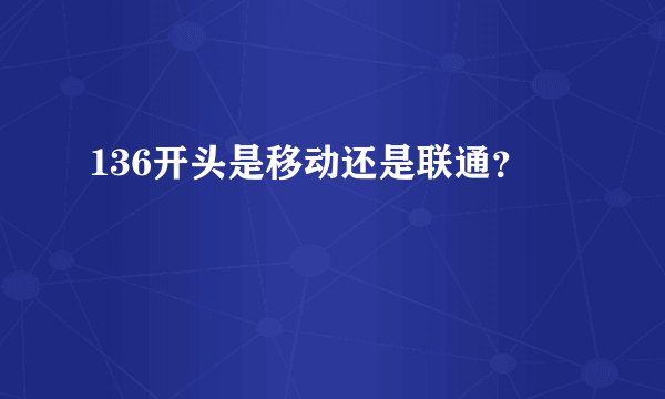 136开头是移动还是联通？