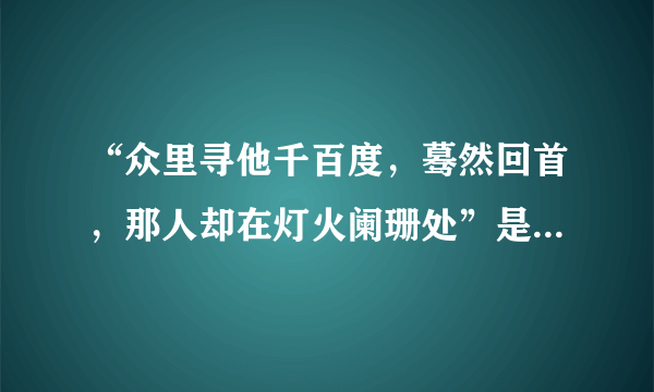 “众里寻他千百度，蓦然回首，那人却在灯火阑珊处”是什么意思？