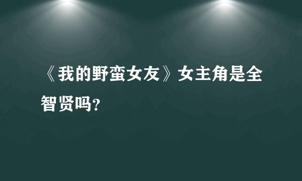 《我的野蛮女友》女主角是全智贤吗？