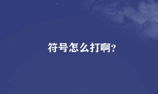 ﹏符号怎么打啊？