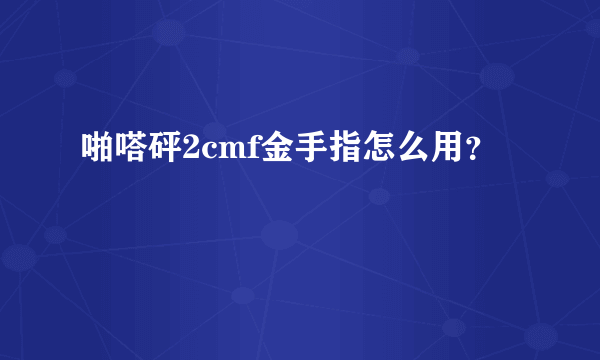 啪嗒砰2cmf金手指怎么用？