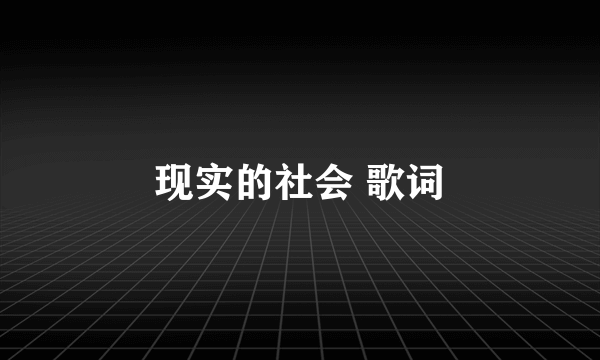 现实的社会 歌词