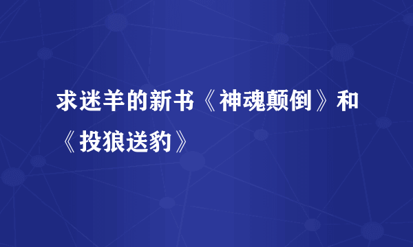 求迷羊的新书《神魂颠倒》和《投狼送豹》