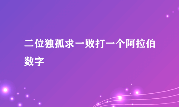 二位独孤求一败打一个阿拉伯数字