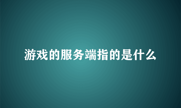 游戏的服务端指的是什么