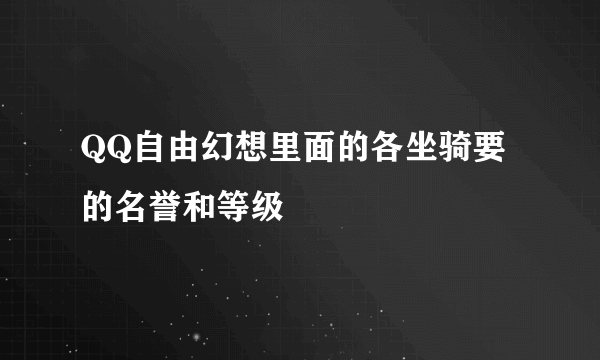 QQ自由幻想里面的各坐骑要的名誉和等级