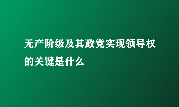 无产阶级及其政党实现领导权的关键是什么