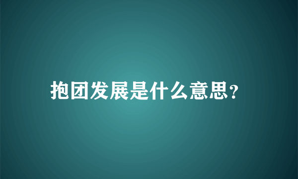 抱团发展是什么意思？