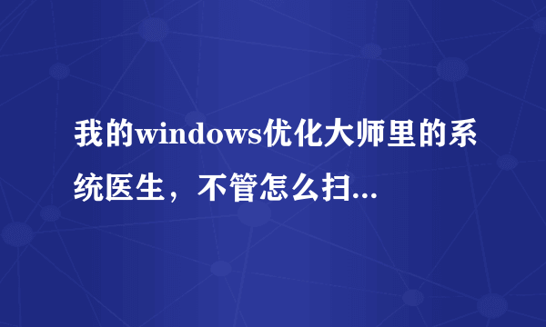 我的windows优化大师里的系统医生，不管怎么扫描，出现的错误都不能修复，这是什么问题？