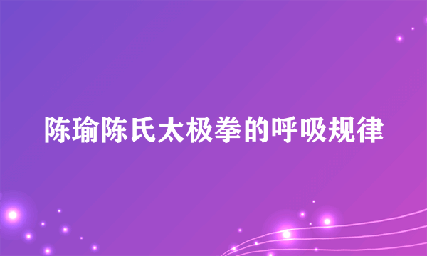 陈瑜陈氏太极拳的呼吸规律