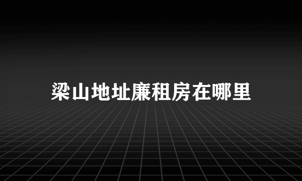 梁山地址廉租房在哪里