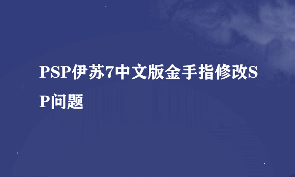 PSP伊苏7中文版金手指修改SP问题