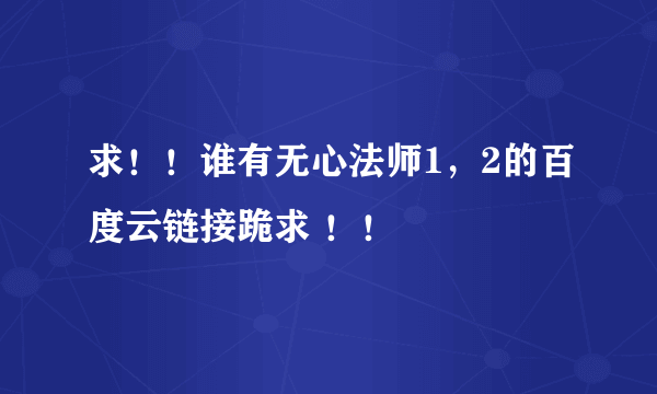 求！！谁有无心法师1，2的百度云链接跪求 ！！