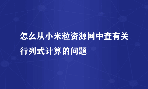 怎么从小米粒资源网中查有关行列式计算的问题