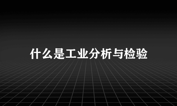 什么是工业分析与检验