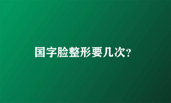 国字脸整形要几次？