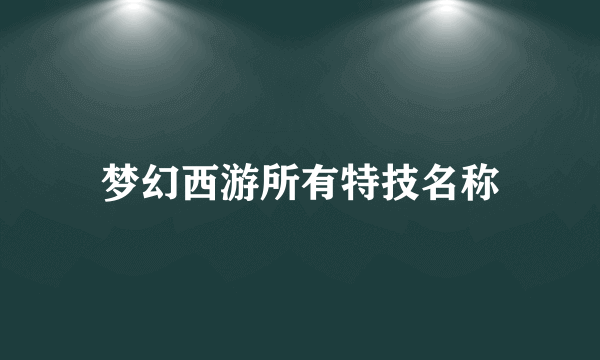 梦幻西游所有特技名称