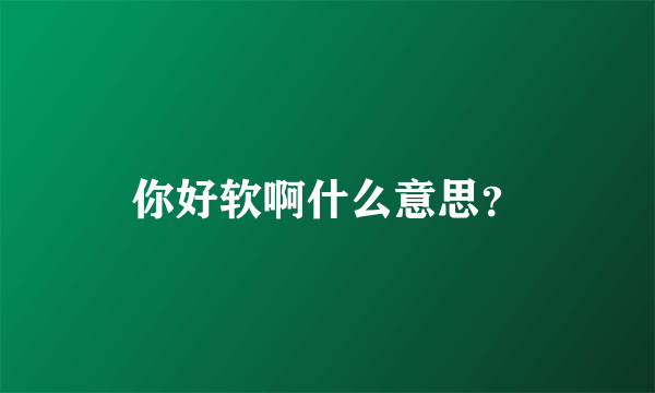 你好软啊什么意思？