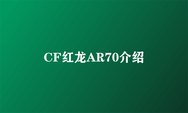 CF红龙AR70介绍