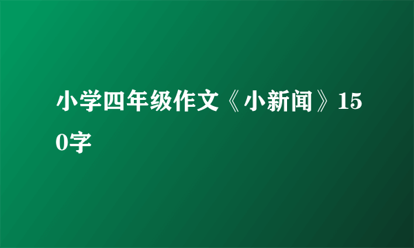 小学四年级作文《小新闻》150字