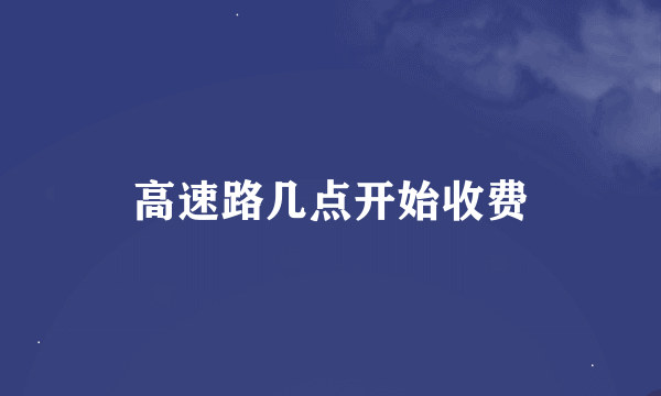 高速路几点开始收费