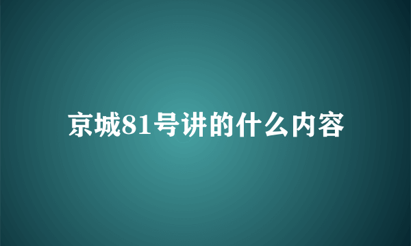 京城81号讲的什么内容