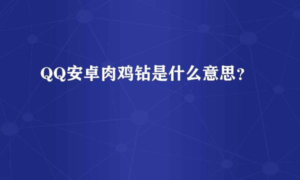 QQ安卓肉鸡钻是什么意思？