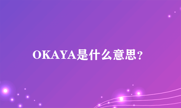 OKAYA是什么意思？