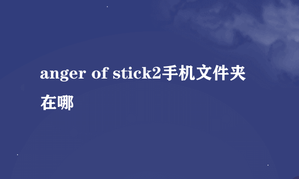 anger of stick2手机文件夹在哪