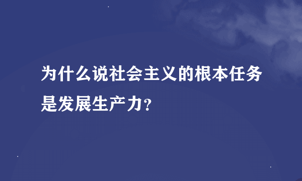 为什么说社会主义的根本任务是发展生产力？