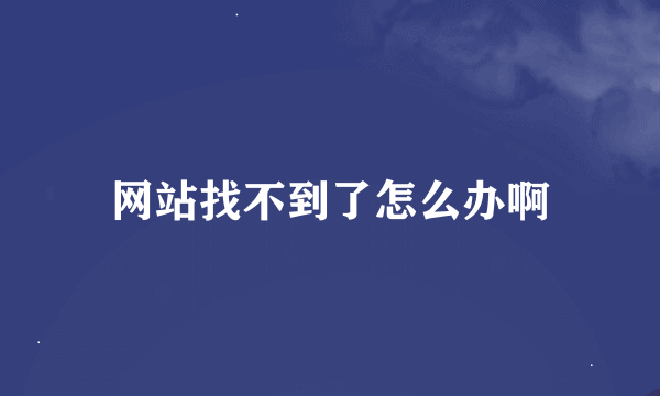 网站找不到了怎么办啊