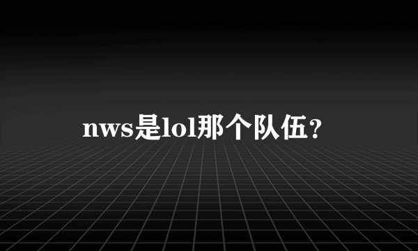 nws是lol那个队伍？