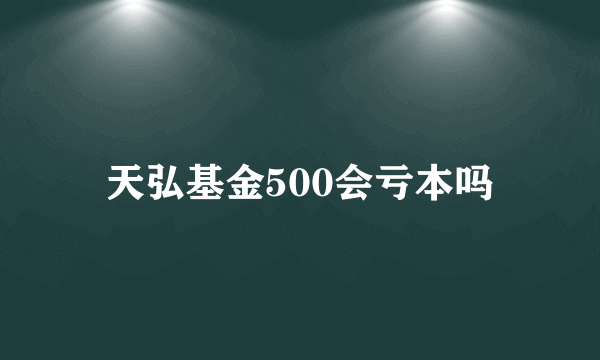 天弘基金500会亏本吗