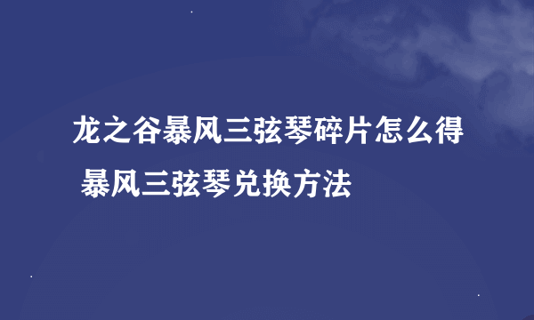 龙之谷暴风三弦琴碎片怎么得 暴风三弦琴兑换方法