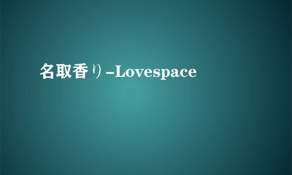 名取香り-Lovespace