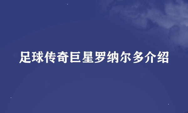 足球传奇巨星罗纳尔多介绍