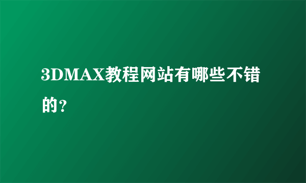 3DMAX教程网站有哪些不错的？