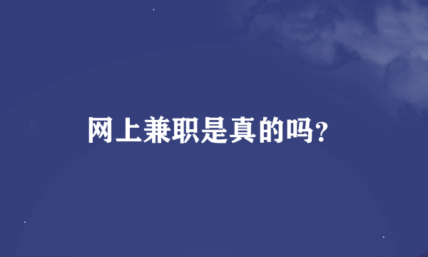 网上兼职是真的吗？