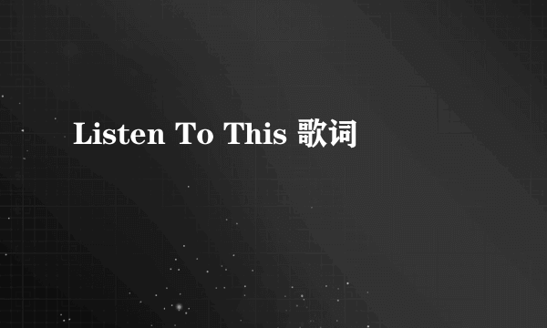 Listen To This 歌词