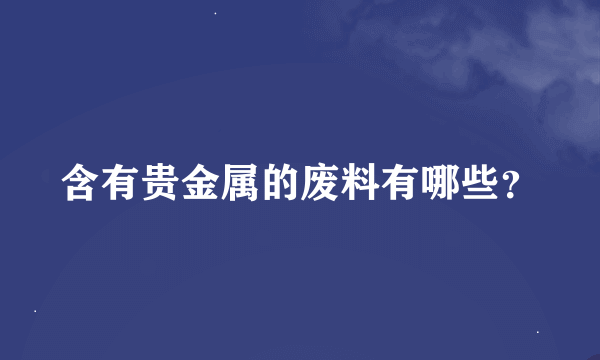 含有贵金属的废料有哪些？