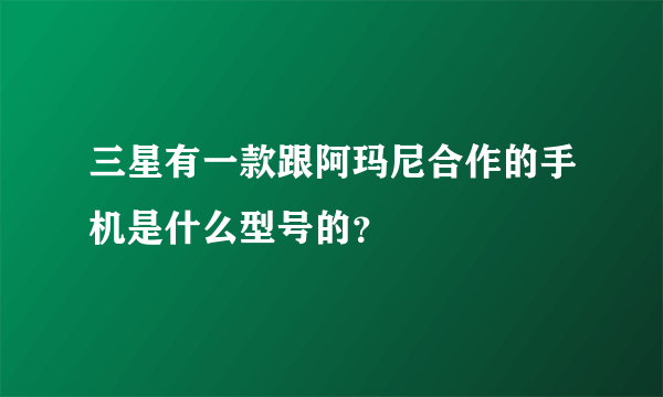 三星有一款跟阿玛尼合作的手机是什么型号的？