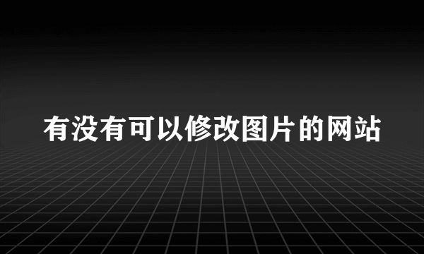 有没有可以修改图片的网站