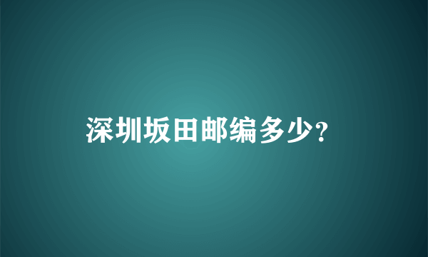 深圳坂田邮编多少？