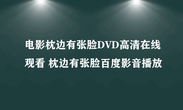 电影枕边有张脸DVD高清在线观看 枕边有张脸百度影音播放